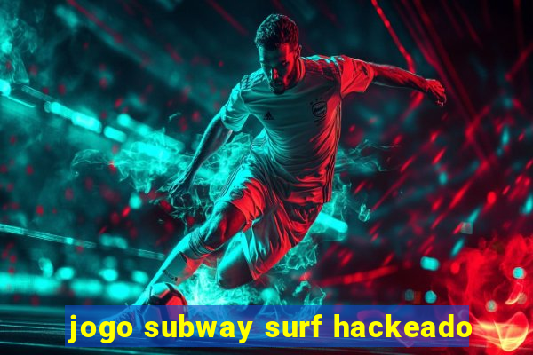 jogo subway surf hackeado